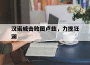 爱游戏体育官方入口-汉诺威击败图卢兹，力挽狂澜的简单介绍