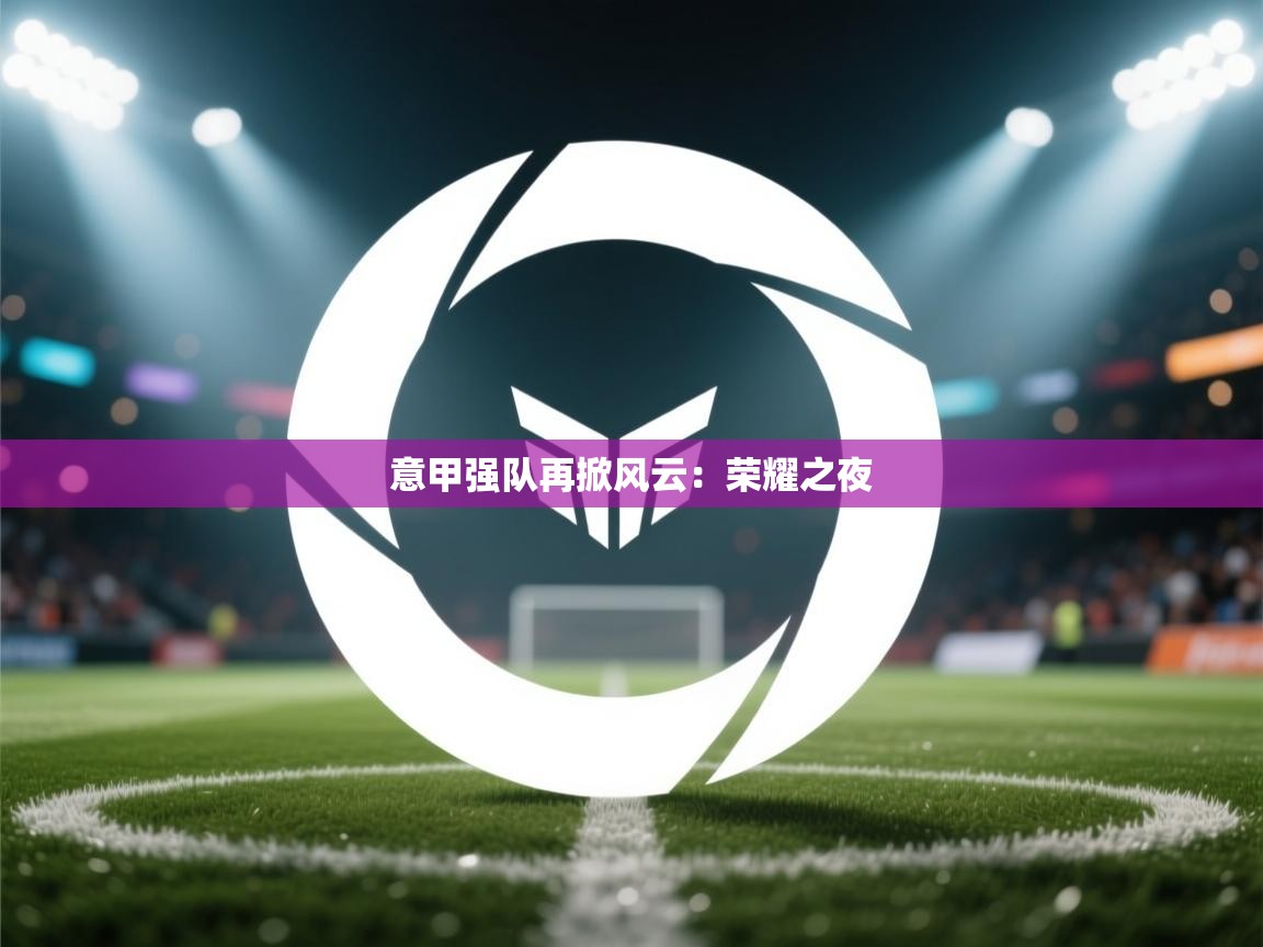 意甲强队再掀风云:荣耀之夜 第2张